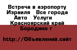 Встреча в аэропорту Израиля - Все города Авто » Услуги   . Красноярский край,Бородино г.